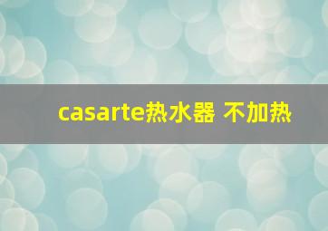 casarte热水器 不加热